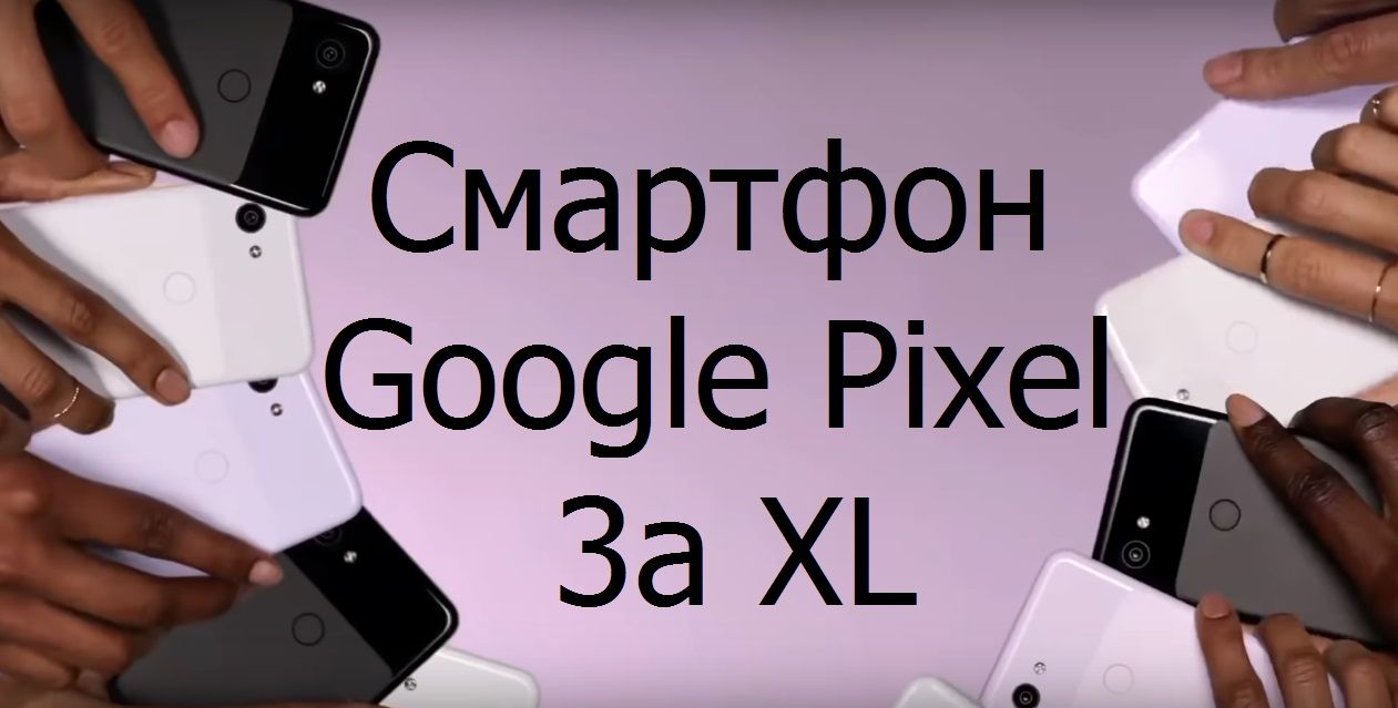 Google Pixel 3a XL smartphone - pros and cons